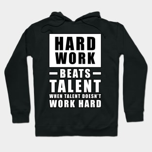 Hard Work Beats Talent When Talent Doesn't Work Hard - Inspirational Quote Hoodie